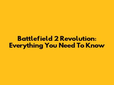 Battlefield 2 Revolution: Everything You Need To Know