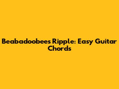 Beabadoobee's "Ripple": Easy Guitar Chords