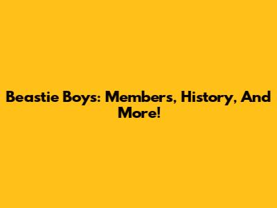 Beastie Boys: Members, History, And More!