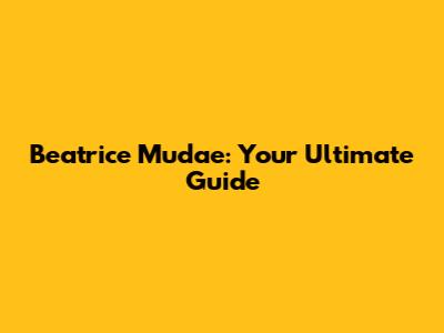 Beatrice Mudae: Your Ultimate Guide