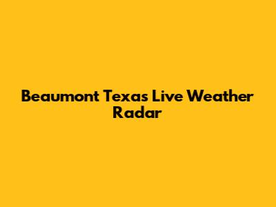 Beaumont Texas Live Weather Radar