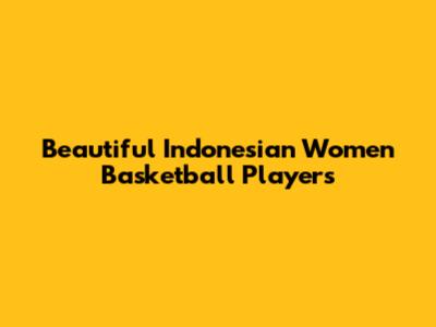 Beautiful Indonesian Women Basketball Players