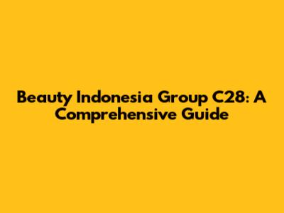 Beauty Indonesia Group C28: A Comprehensive Guide