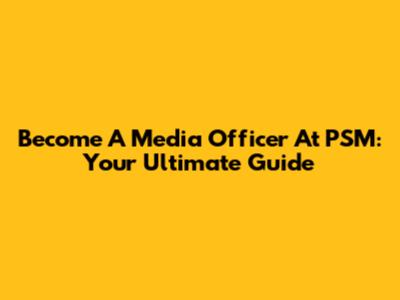 Become A Media Officer At PSM: Your Ultimate Guide