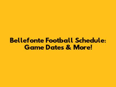 Bellefonte Football Schedule: Game Dates & More!