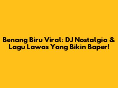Benang Biru Viral: DJ Nostalgia & Lagu Lawas Yang Bikin Baper!