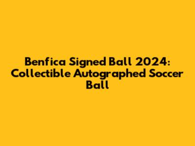 Benfica Signed Ball 2024: Collectible Autographed Soccer Ball