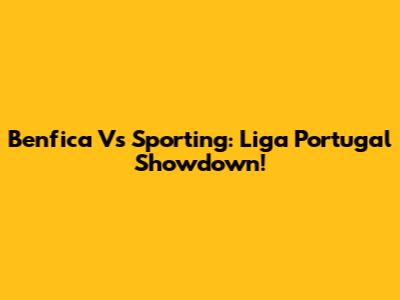 Benfica Vs Sporting: Liga Portugal Showdown!