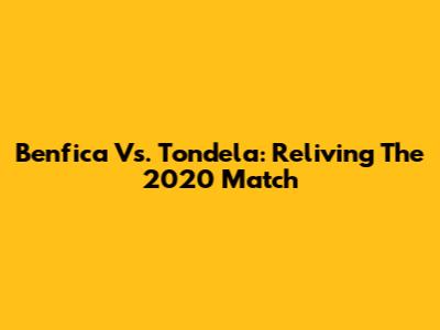 Benfica Vs. Tondela: Reliving The 2020 Match