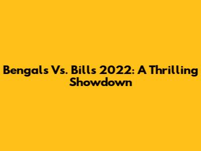 Bengals Vs. Bills 2022: A Thrilling Showdown