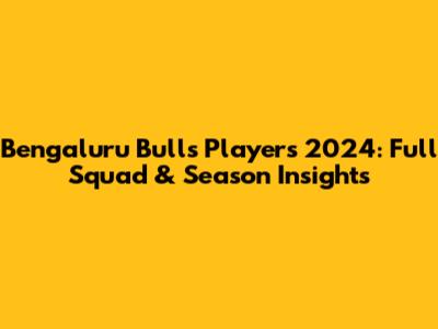 Bengaluru Bulls Players 2024: Full Squad & Season Insights