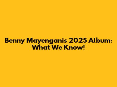 Benny Mayengani's 2025 Album: What We Know!