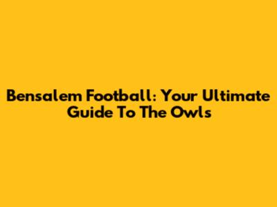 Bensalem Football: Your Ultimate Guide To The Owls