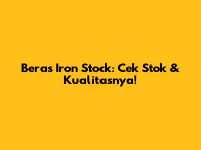 Beras Iron Stock: Cek Stok & Kualitasnya!