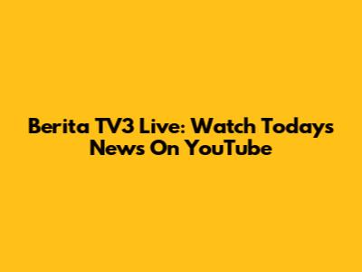 Berita TV3 Live: Watch Today's News On YouTube