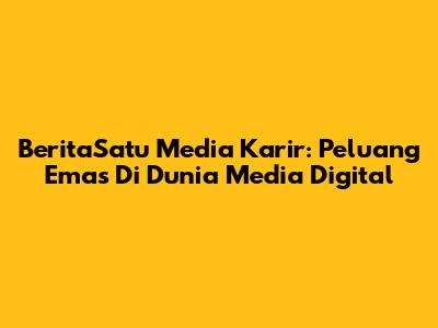 BeritaSatu Media Karir: Peluang Emas Di Dunia Media Digital