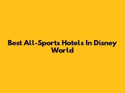 Best All-Sports Hotels In Disney World