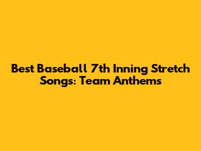 Best Baseball 7th Inning Stretch Songs: Team Anthems
