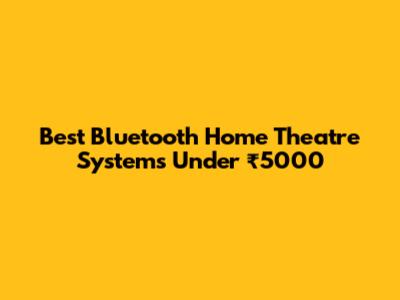 Best Bluetooth Home Theatre Systems Under ₹5000