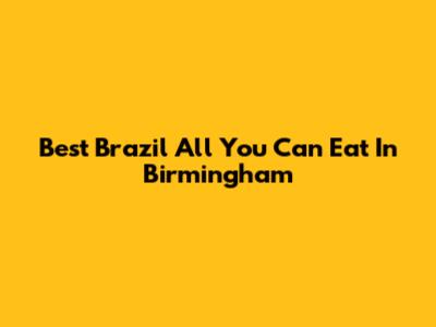 Best Brazil All You Can Eat In Birmingham