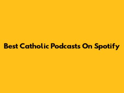 Best Catholic Podcasts On Spotify