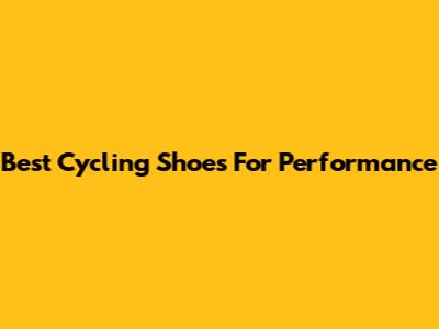 Best Cycling Shoes For Performance