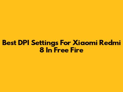 Best DPI Settings For Xiaomi Redmi 8 In Free Fire