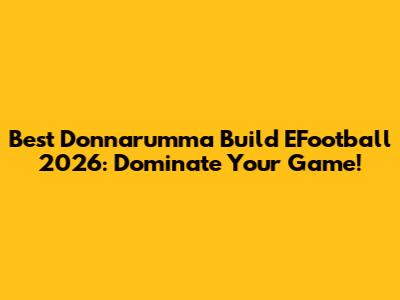 Best Donnarumma Build EFootball 2026: Dominate Your Game!