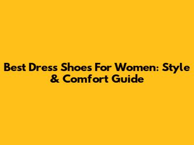 Best Dress Shoes For Women: Style & Comfort Guide