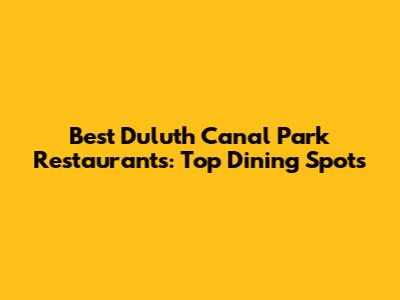 Best Duluth Canal Park Restaurants: Top Dining Spots