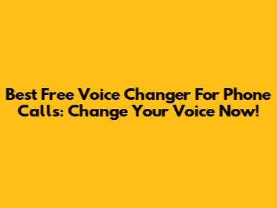 Best Free Voice Changer For Phone Calls: Change Your Voice Now!