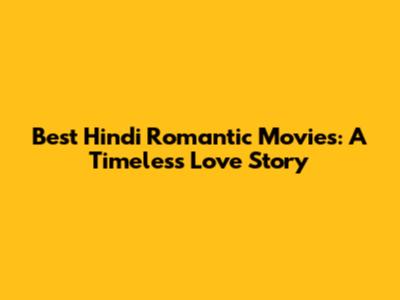Best Hindi Romantic Movies: A Timeless Love Story