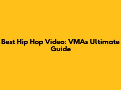 Best Hip Hop Video: VMA's Ultimate Guide