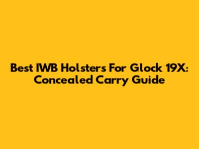 Best IWB Holsters For Glock 19X: Concealed Carry Guide