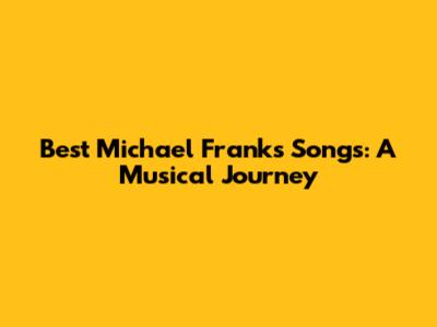 Best Michael Franks Songs: A Musical Journey