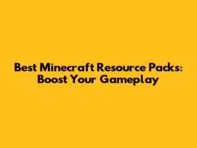 Best Minecraft Resource Packs: Boost Your Gameplay