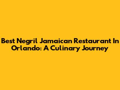 Best Negril Jamaican Restaurant In Orlando: A Culinary Journey