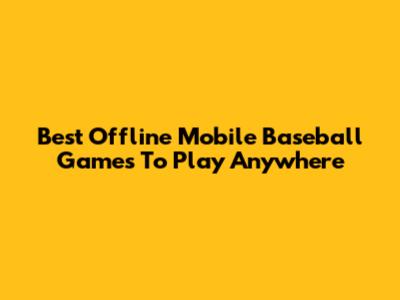 Best Offline Mobile Baseball Games To Play Anywhere