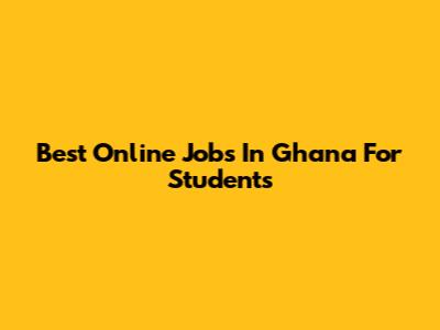 Best Online Jobs In Ghana For Students