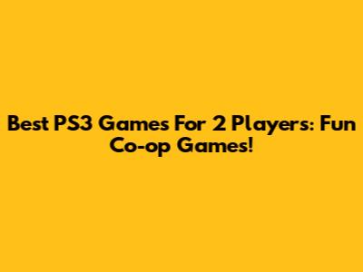 Best PS3 Games For 2 Players: Fun Co-op Games!