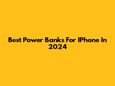 Best Power Banks For IPhone In 2024
