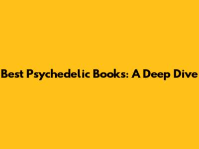 Best Psychedelic Books: A Deep Dive