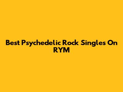 Best Psychedelic Rock Singles On RYM