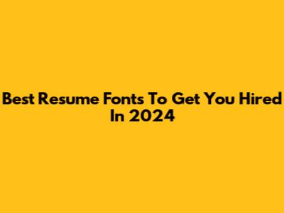 Best Resume Fonts To Get You Hired In 2024