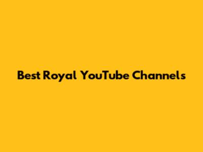 Best Royal YouTube Channels