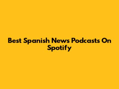 Best Spanish News Podcasts On Spotify