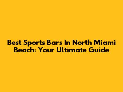 Best Sports Bars In North Miami Beach: Your Ultimate Guide