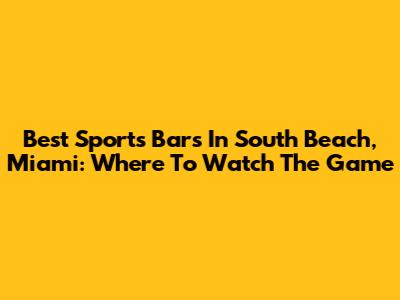 Best Sports Bars In South Beach, Miami: Where To Watch The Game
