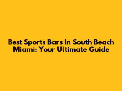 Best Sports Bars In South Beach Miami: Your Ultimate Guide