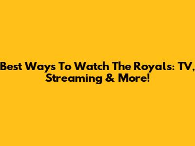 Best Ways To Watch The Royals: TV, Streaming & More!